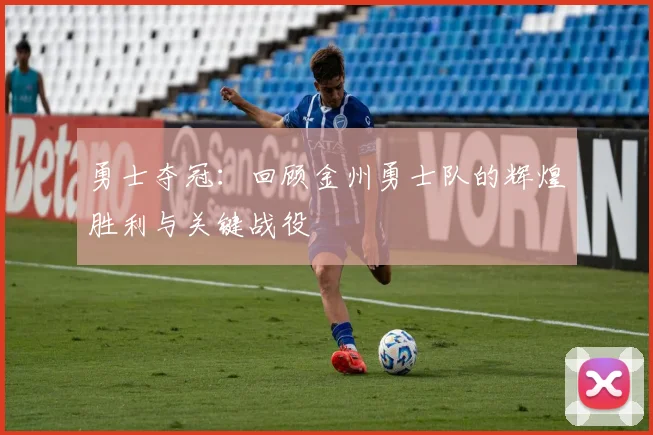 勇士夺冠：回顾金州勇士队的辉煌胜利与关键战役